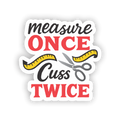 Sticker - Measure Once Cuss Twice
